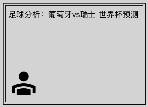 足球分析：葡萄牙vs瑞士 世界杯预测